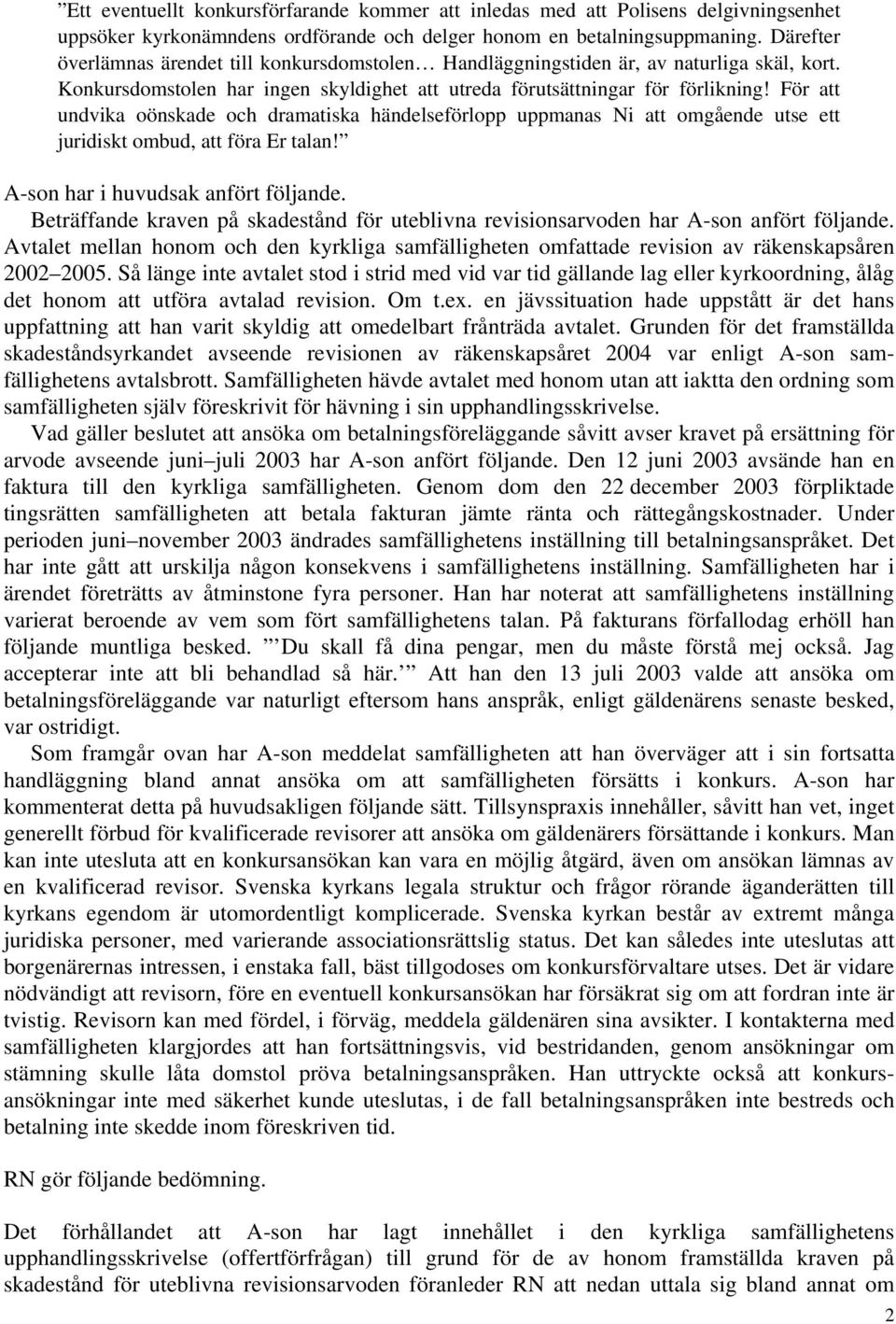 För att undvika oönskade och dramatiska händelseförlopp uppmanas Ni att omgående utse ett juridiskt ombud, att föra Er talan! A-son har i huvudsak anfört följande.