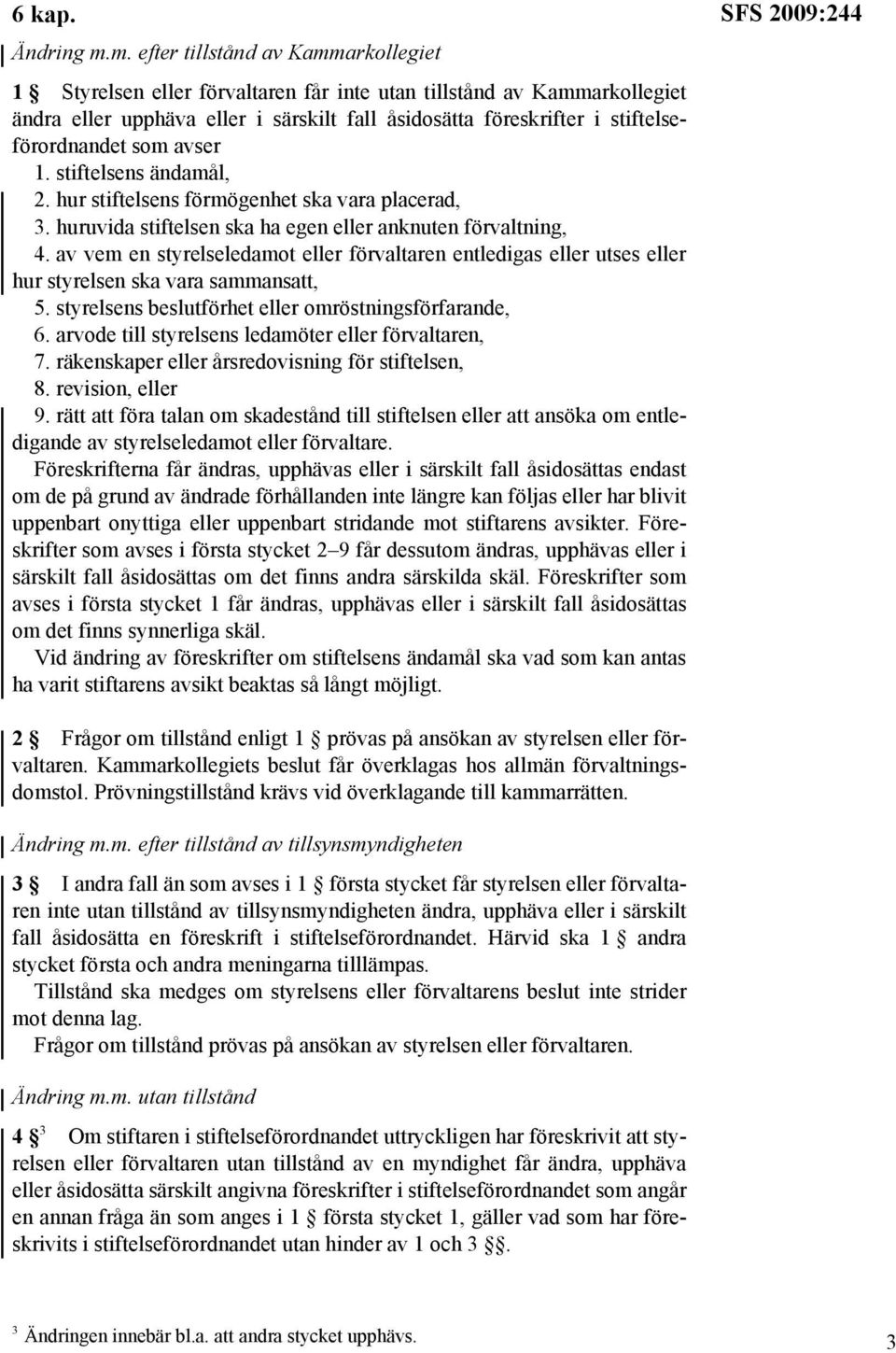 stiftelseförordnandet som avser 1. stiftelsens ändamål, 2. hur stiftelsens förmögenhet ska vara placerad, 3. huruvida stiftelsen ska ha egen eller anknuten förvaltning, 4.