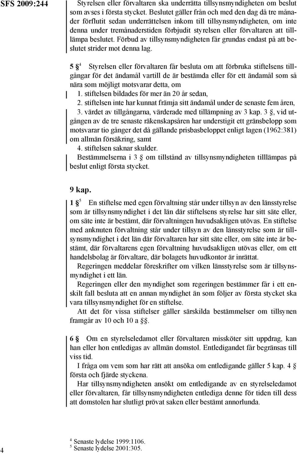 tilllämpa beslutet. Förbud av tillsynsmyndigheten får grundas endast på att beslutet strider mot denna lag.
