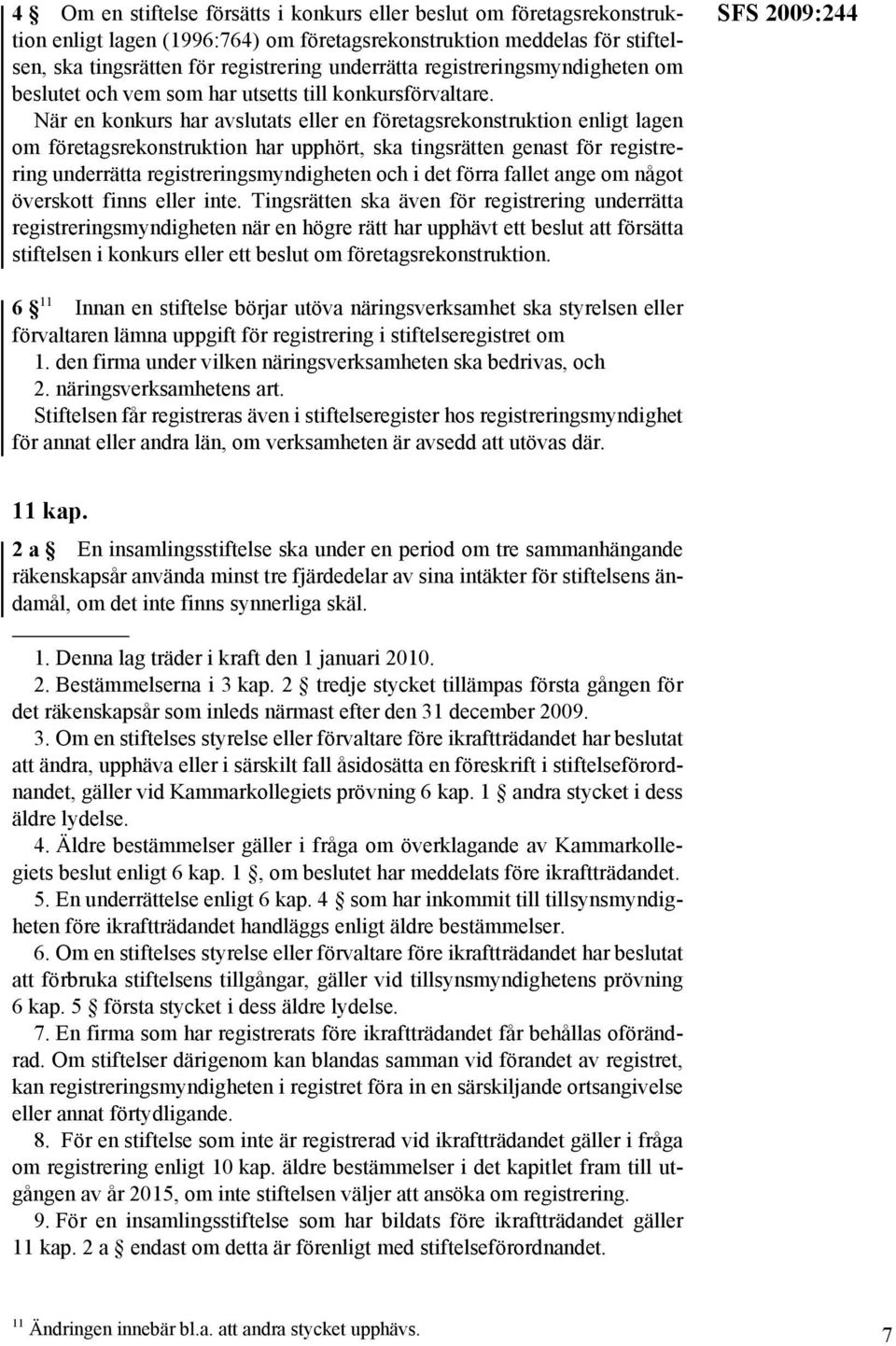 När en konkurs har avslutats eller en företagsrekonstruktion enligt lagen om företagsrekonstruktion har upphört, ska tingsrätten genast för registrering underrätta registreringsmyndigheten och i det