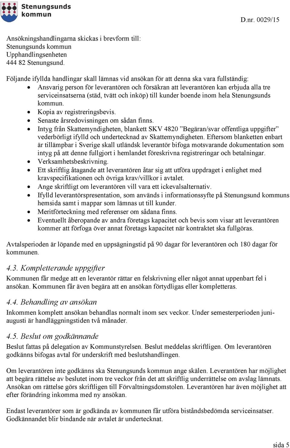 tvätt och inköp) till kunder boende inom hela Stenungsunds kommun. Kopia av registreringsbevis. Senaste årsredovisningen om sådan finns.