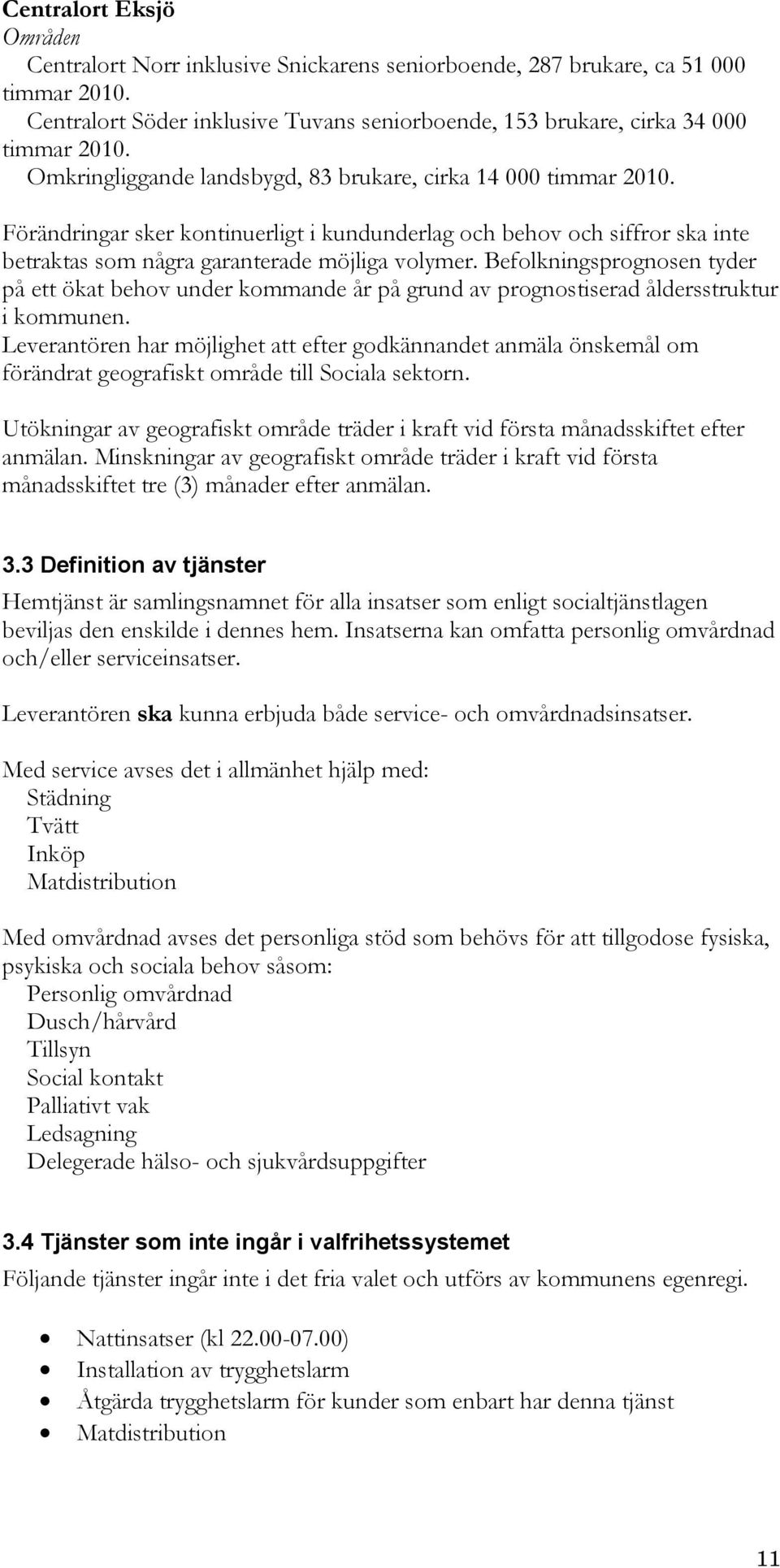 Befolkningsprognosen tyder på ett ökat behov under kommande år på grund av prognostiserad åldersstruktur i kommunen.