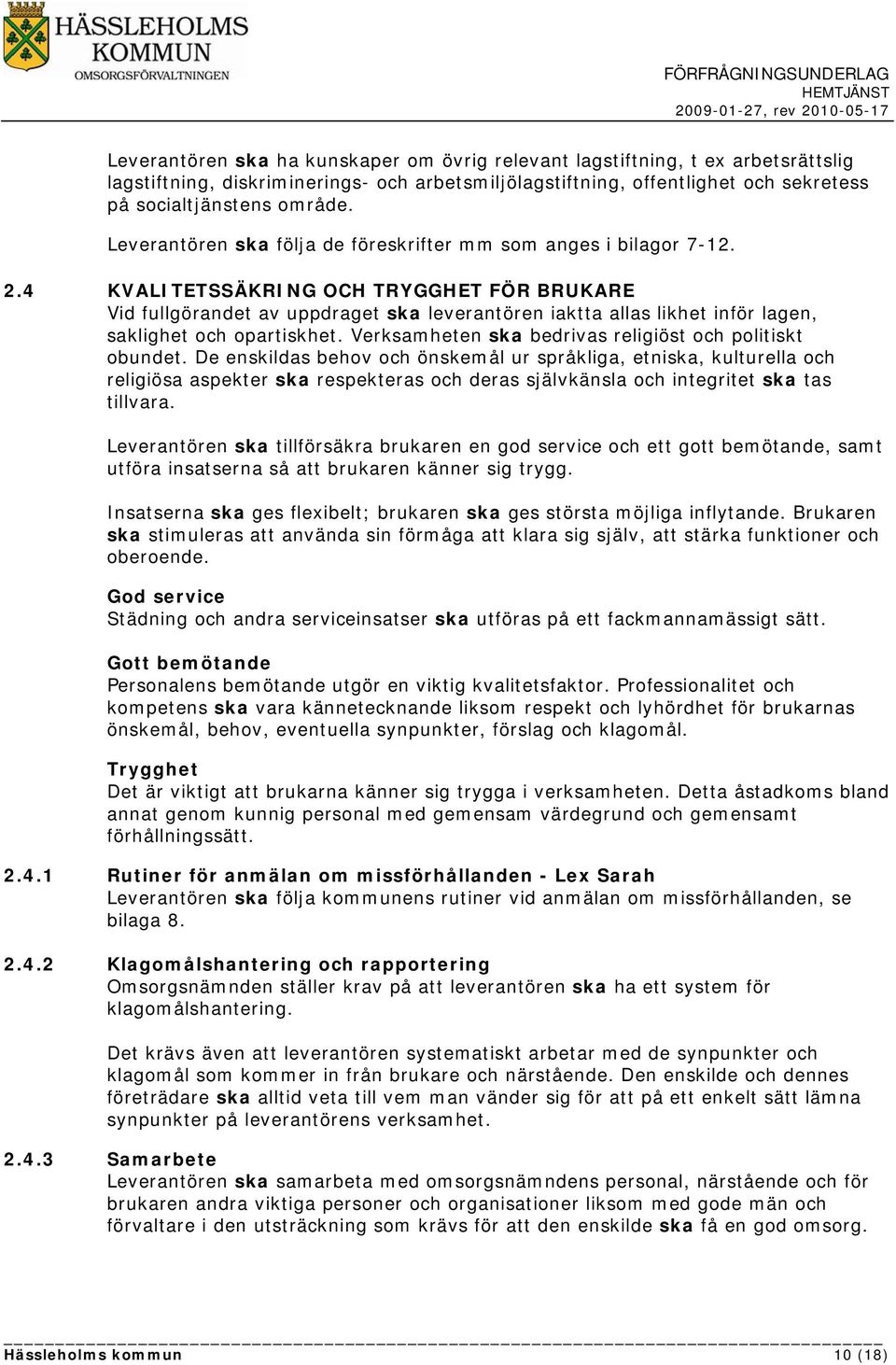 4 KVALITETSSÄKRING OCH TRYGGHET FÖR BRUKARE Vid fullgörandet av uppdraget ska leverantören iaktta allas likhet inför lagen, saklighet och opartiskhet.