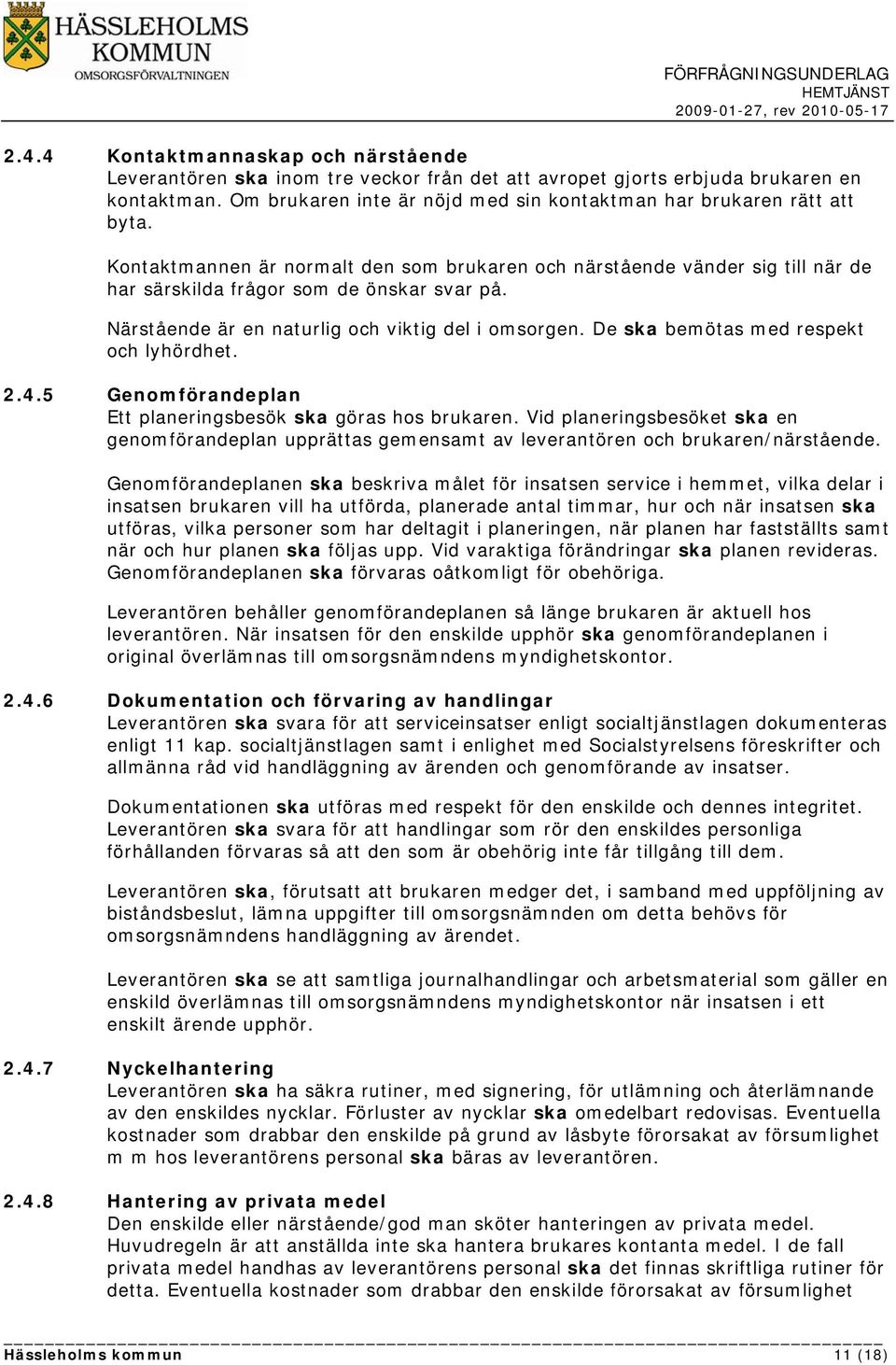 Närstående är en naturlig och viktig del i omsorgen. De ska bemötas med respekt och lyhördhet. 2.4.5 Genomförandeplan Ett planeringsbesök ska göras hos brukaren.