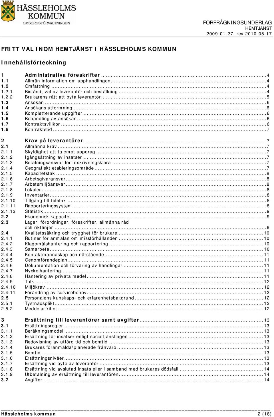 ..7 2 Krav på leverantörer...7 2.1 Allmänna krav...7 2.1.1 Skyldighet att ta emot uppdrag...7 2.1.2 Igångsättning av insatser...7 2.1.3 Betalningsansvar för utskrivningsklara...7 2.1.4 Geografiskt etableringsområde.