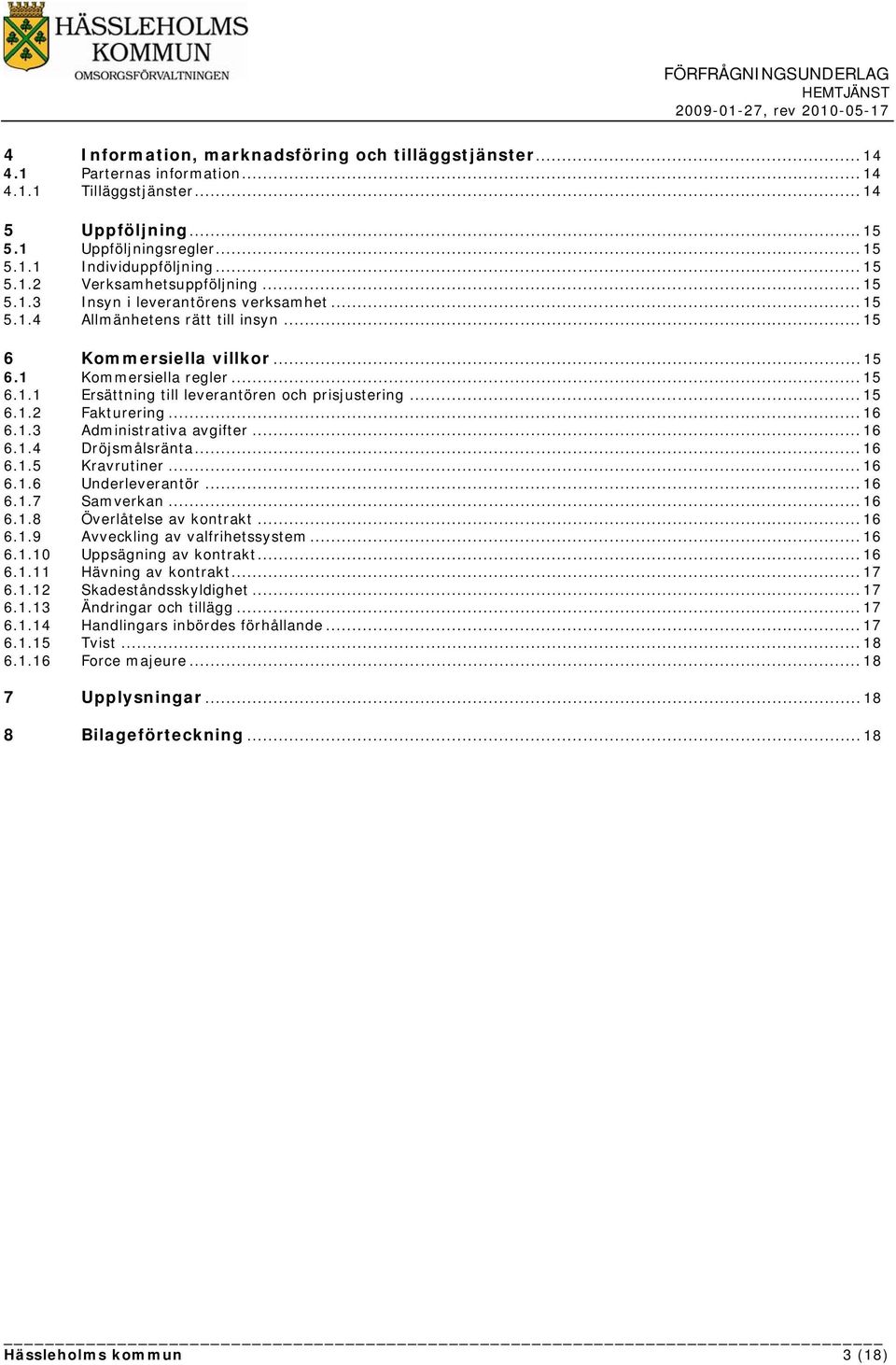 .. 15 6.1.2 Fakturering... 16 6.1.3 Administrativa avgifter... 16 6.1.4 Dröjsmålsränta... 16 6.1.5 Kravrutiner... 16 6.1.6 Underleverantör... 16 6.1.7 Samverkan... 16 6.1.8 Överlåtelse av kontrakt.