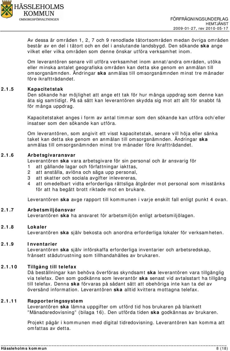 Om leverantören senare vill utföra verksamhet inom annat/andra områden, utöka eller minska antalet geografiska områden kan detta ske genom en anmälan till omsorgsnämnden.