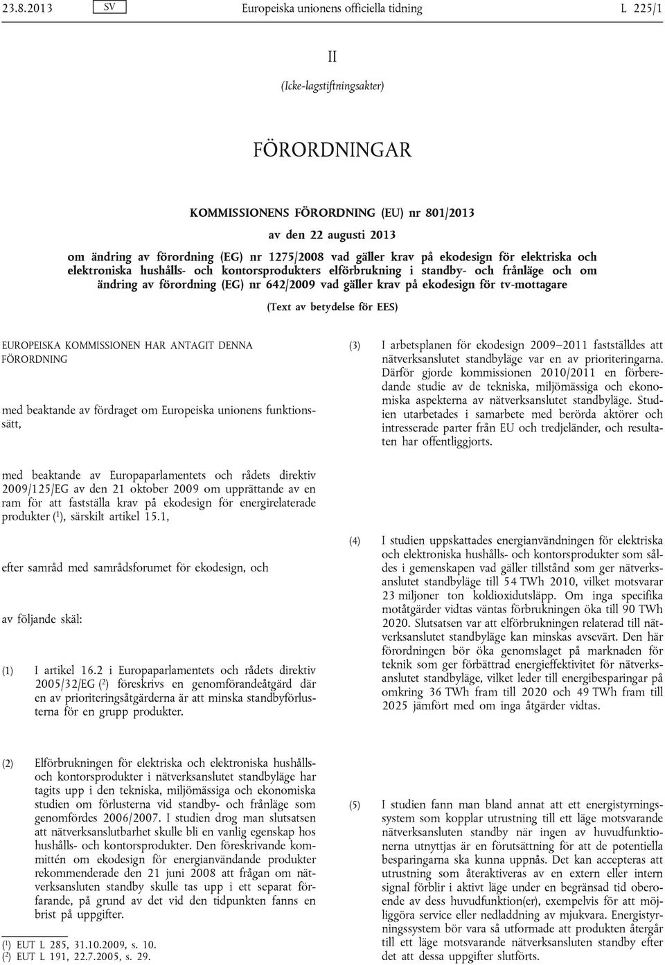 krav på ekodesign för tv-mottagare (Text av betydelse för EES) EUROPEISKA KOMMISSIONEN HAR ANTAGIT DENNA FÖRORDNING med beaktande av fördraget om Europeiska unionens funktionssätt, (3) I arbetsplanen