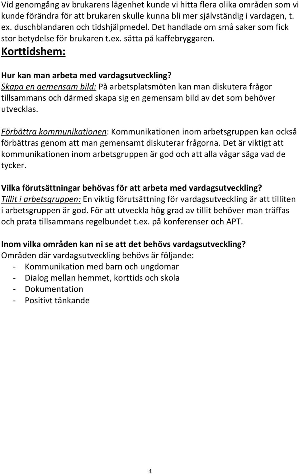 Skapa en gemensam bild: På arbetsplatsmöten kan man diskutera frågor tillsammans och därmed skapa sig en gemensam bild av det som behöver utvecklas.