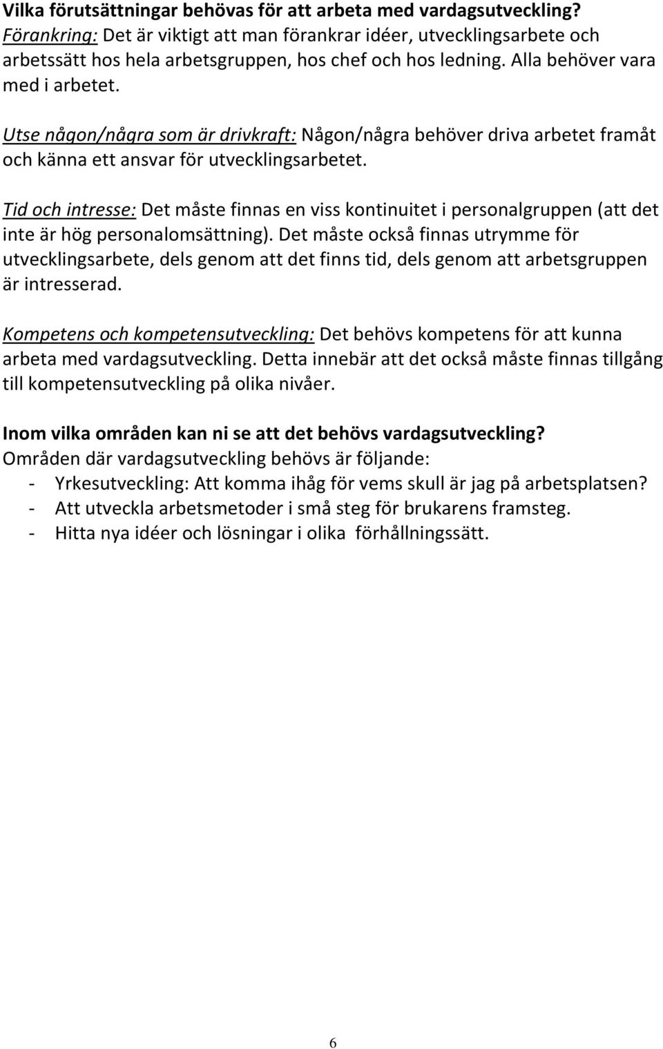 Utse någon/några som är drivkraft: Någon/några behöver driva arbetet framåt och känna ett ansvar för utvecklingsarbetet.