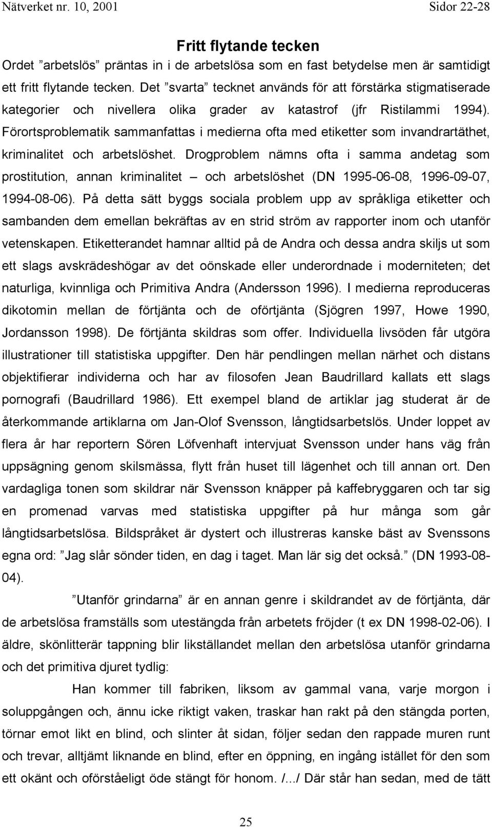 Förortsproblematik sammanfattas i medierna ofta med etiketter som invandrartäthet, kriminalitet och het.