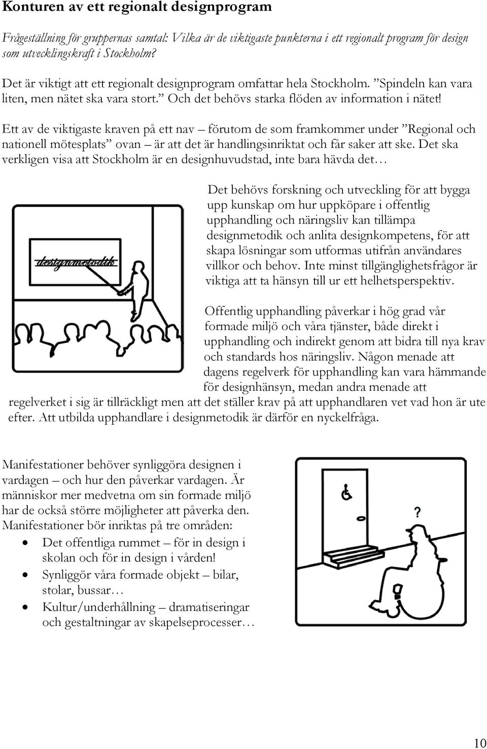 Ett av de viktigaste kraven på ett nav förutom de som framkommer under Regional och nationell mötesplats ovan är att det är handlingsinriktat och får saker att ske.