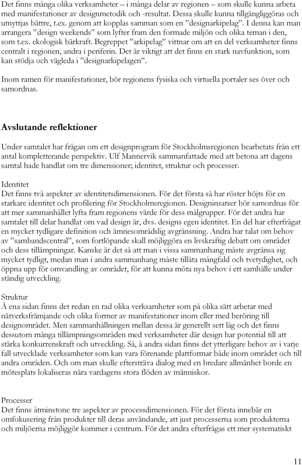 Begreppet arkipelag vittnar om att en del verksamheter finns centralt i regionen, andra i periferin. Det är viktigt att det finns en stark navfunktion, som kan stödja och vägleda i designarkipelagen.