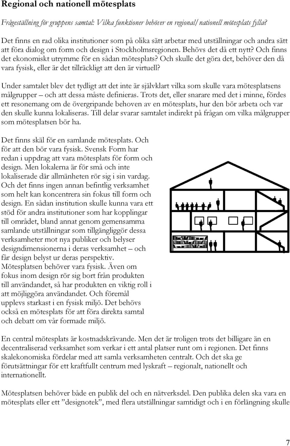 Och finns det ekonomiskt utrymme för en sådan mötesplats? Och skulle det göra det, behöver den då vara fysisk, eller är det tillräckligt att den är virtuell?