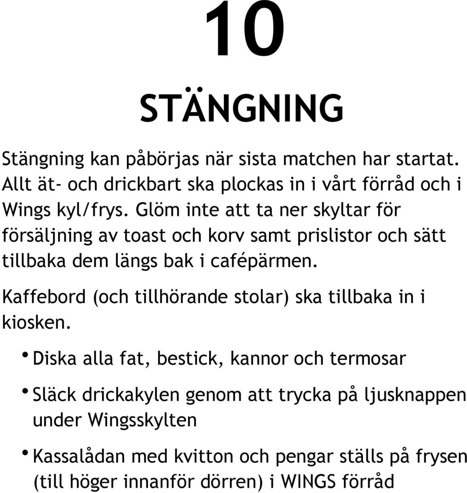 Glöm inte att ta ner skyltar för försäljning av toast och korv samt prislistor och sätt tillbaka dem längs bak i cafépärmen.