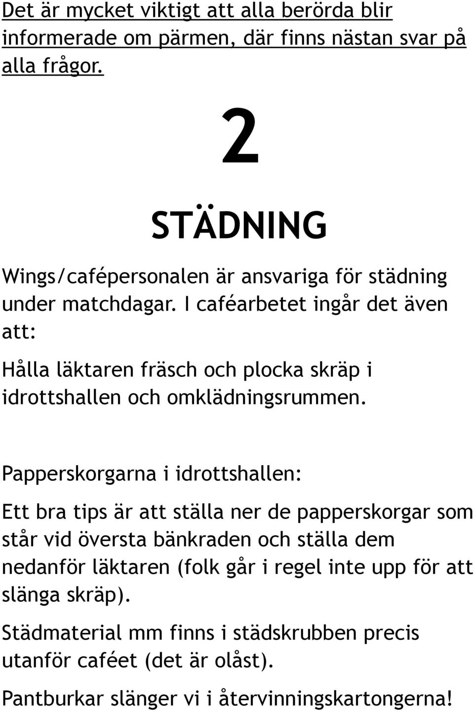 I caféarbetet ingår det även att: Hålla läktaren fräsch och plocka skräp i idrottshallen och omklädningsrummen.