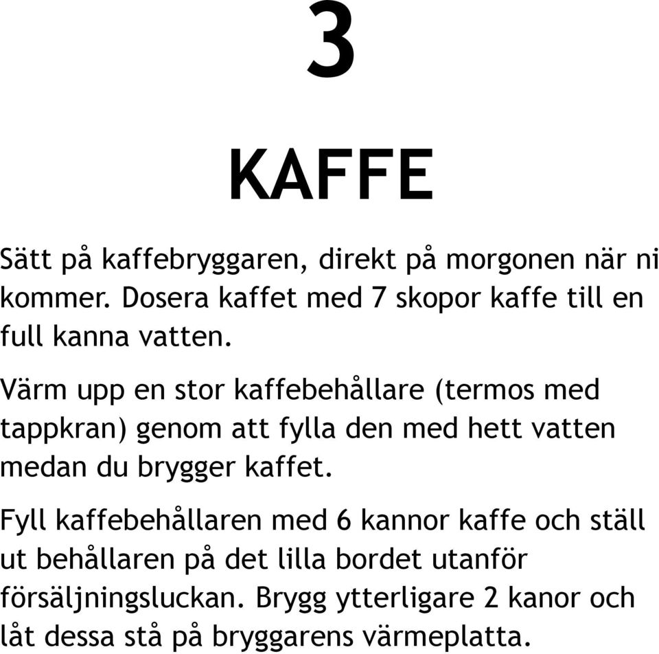 Värm upp en stor kaffebehållare (termos med tappkran) genom att fylla den med hett vatten medan du