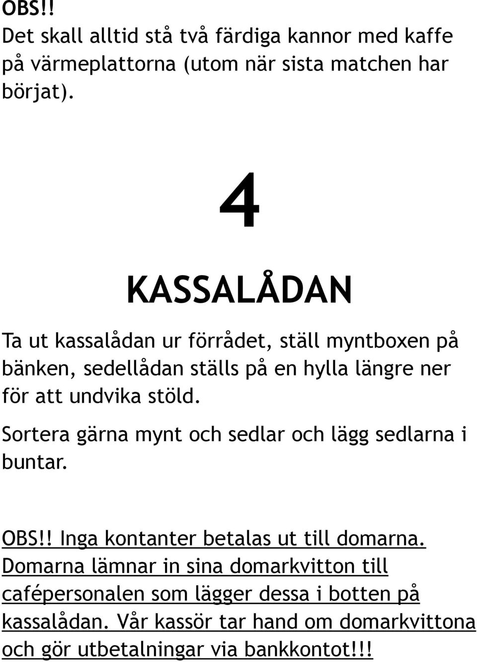 stöld. Sortera gärna mynt och sedlar och lägg sedlarna i buntar. OBS!! Inga kontanter betalas ut till domarna.