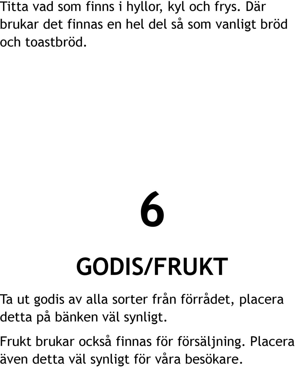 6 GODIS/FRUKT Ta ut godis av alla sorter från förrådet, placera detta på