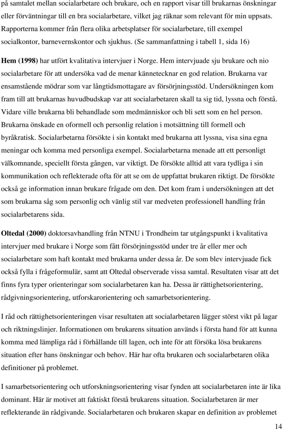 (Se sammanfattning i tabell 1, sida 16) Hem (1998) har utfört kvalitativa intervjuer i Norge.