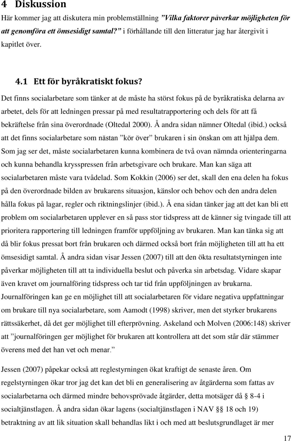 Det finns socialarbetare som tänker at de måste ha störst fokus på de byråkratiska delarna av arbetet, dels för att ledningen pressar på med resultatrapportering och dels för att få bekräftelse från