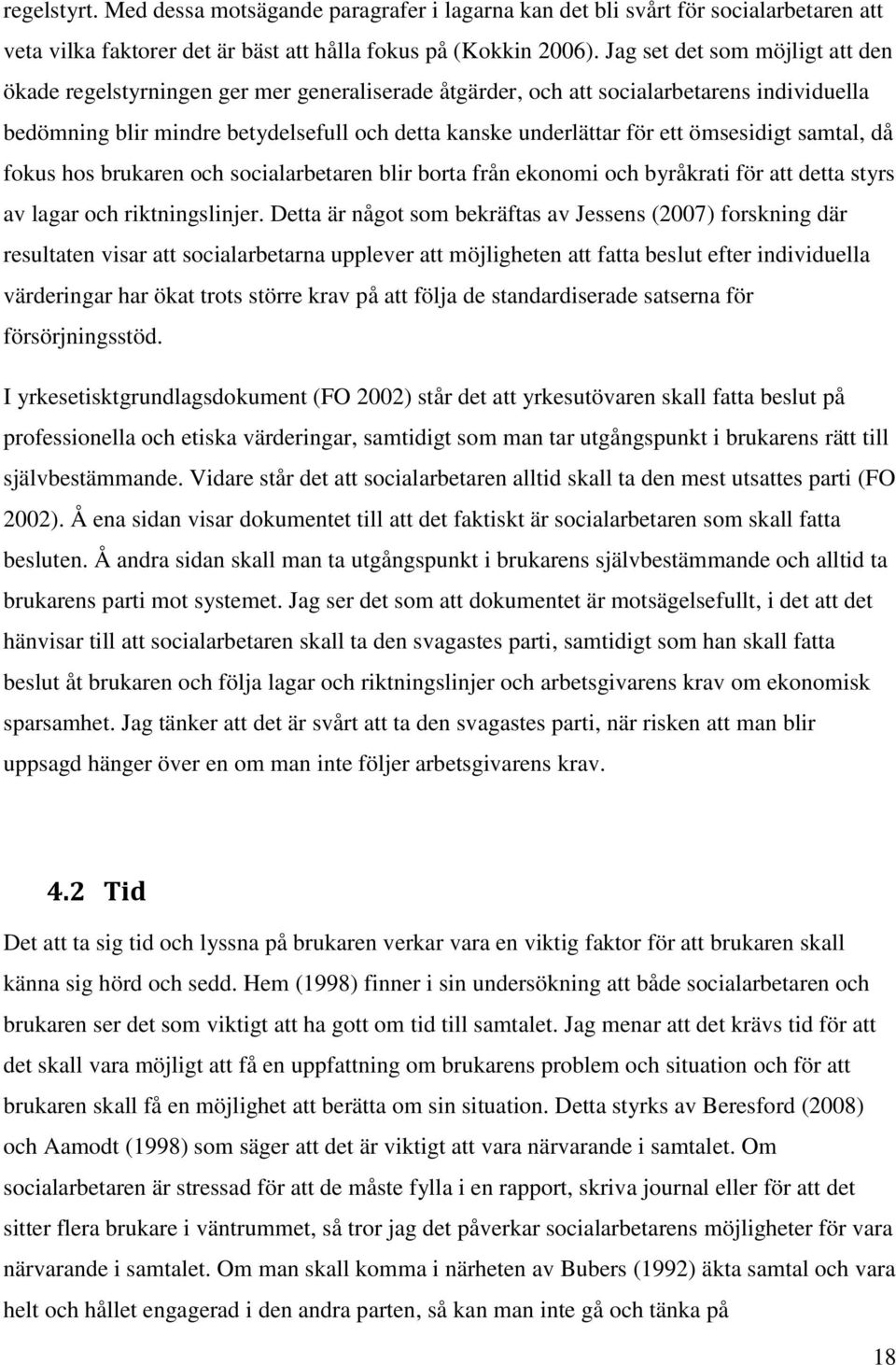 ömsesidigt samtal, då fokus hos brukaren och socialarbetaren blir borta från ekonomi och byråkrati för att detta styrs av lagar och riktningslinjer.