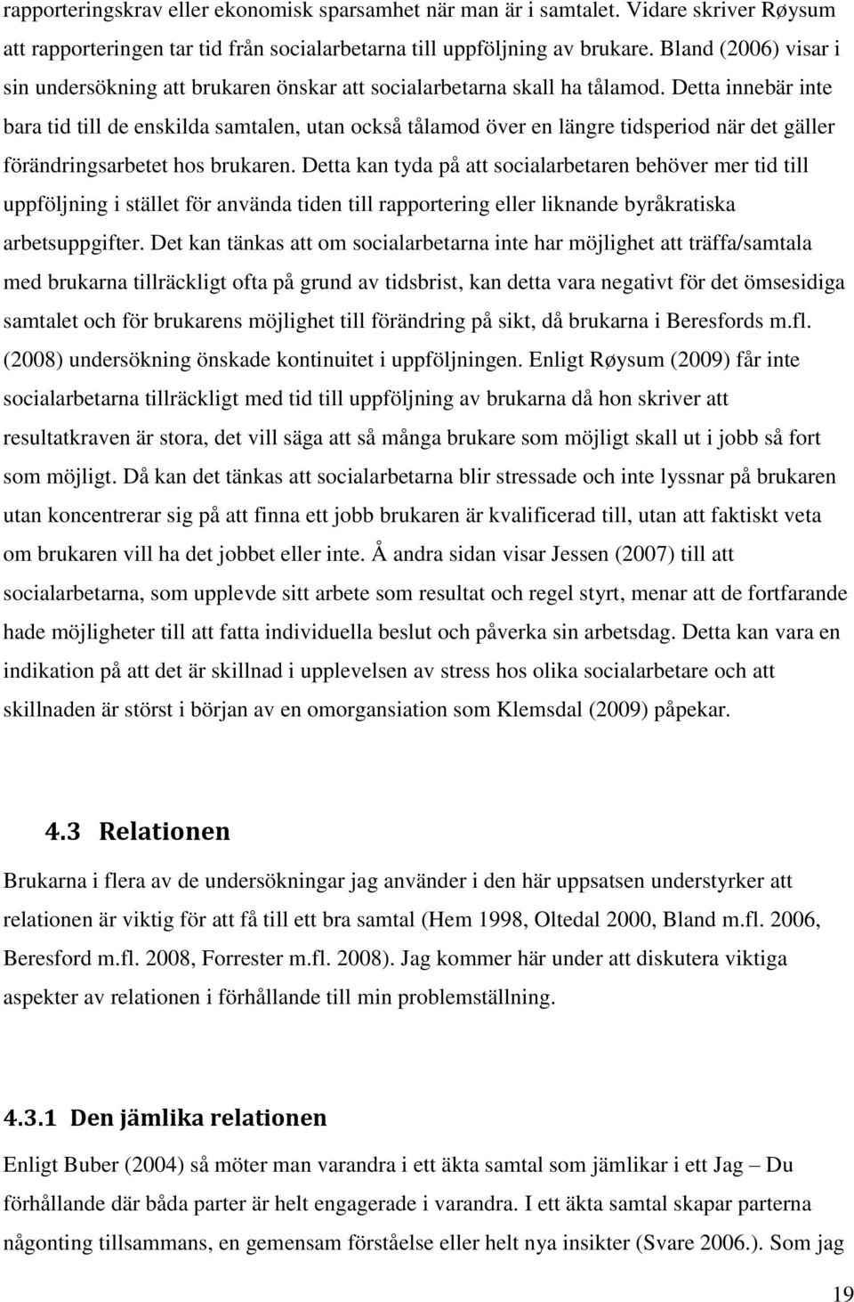 Detta innebär inte bara tid till de enskilda samtalen, utan också tålamod över en längre tidsperiod när det gäller förändringsarbetet hos brukaren.