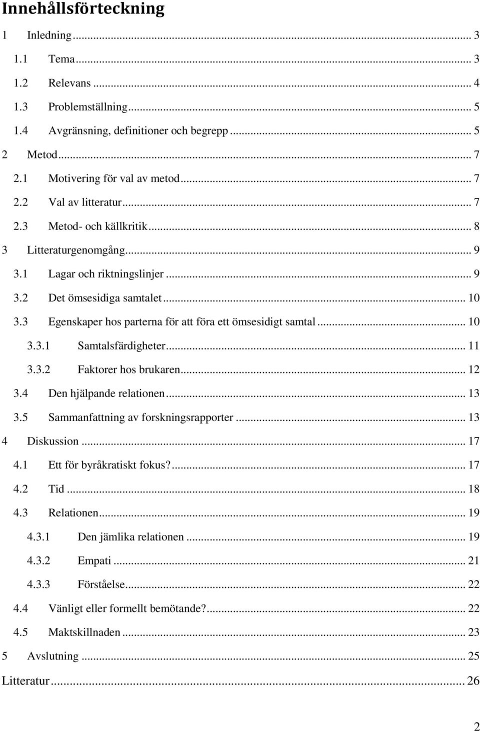 .. 10 3.3.1 Samtalsfärdigheter... 11 3.3.2 Faktorer hos brukaren... 12 3.4 Den hjälpande relationen... 13 3.5 Sammanfattning av forskningsrapporter... 13 4 Diskussion... 17 4.