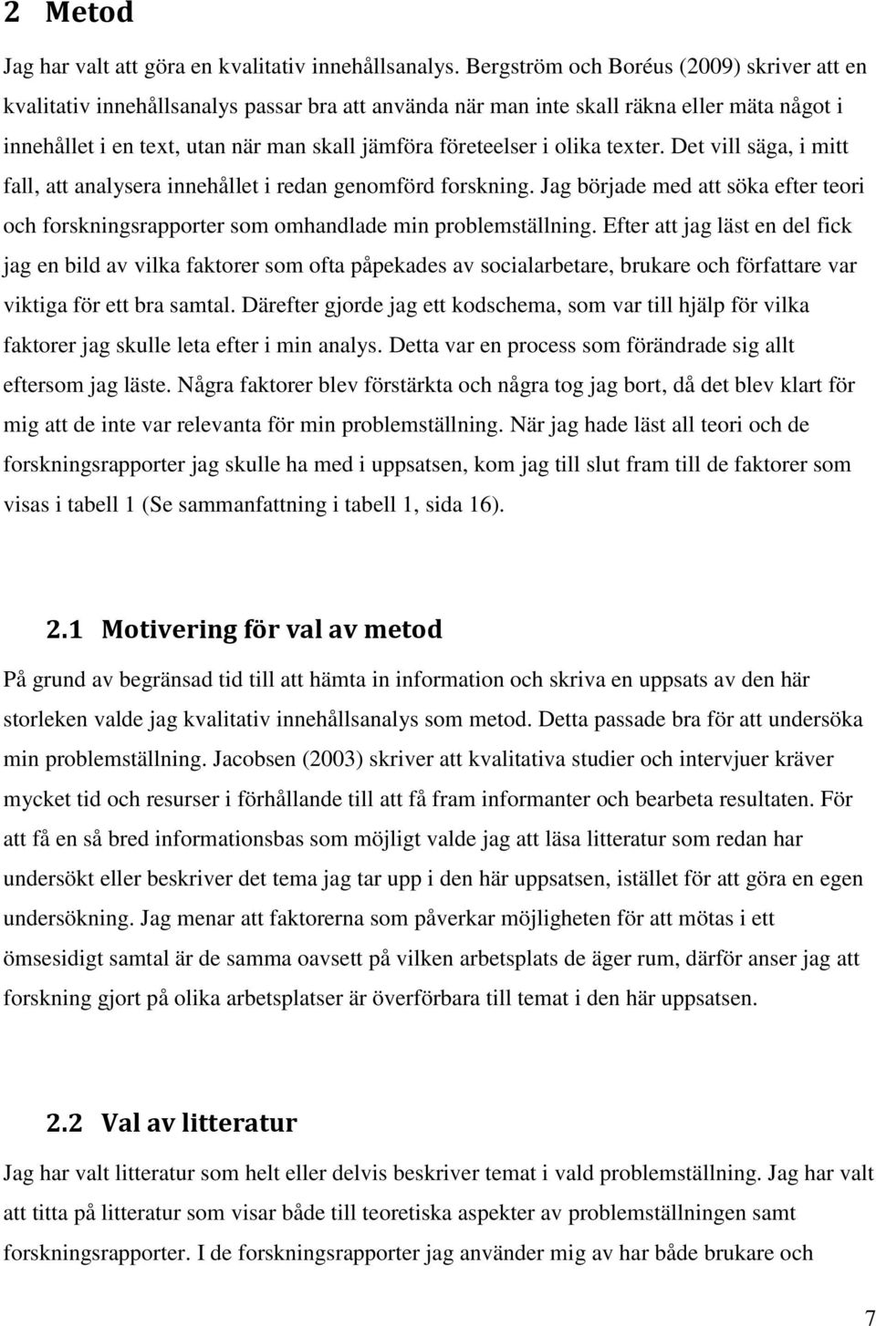 olika texter. Det vill säga, i mitt fall, att analysera innehållet i redan genomförd forskning. Jag började med att söka efter teori och forskningsrapporter som omhandlade min problemställning.