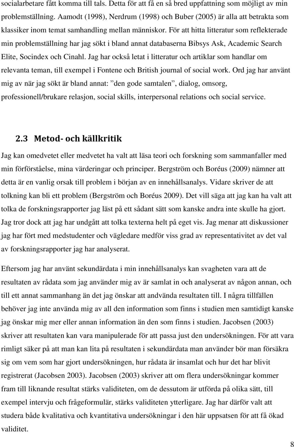 För att hitta litteratur som reflekterade min problemställning har jag sökt i bland annat databaserna Bibsys Ask, Academic Search Elite, Socindex och Cinahl.