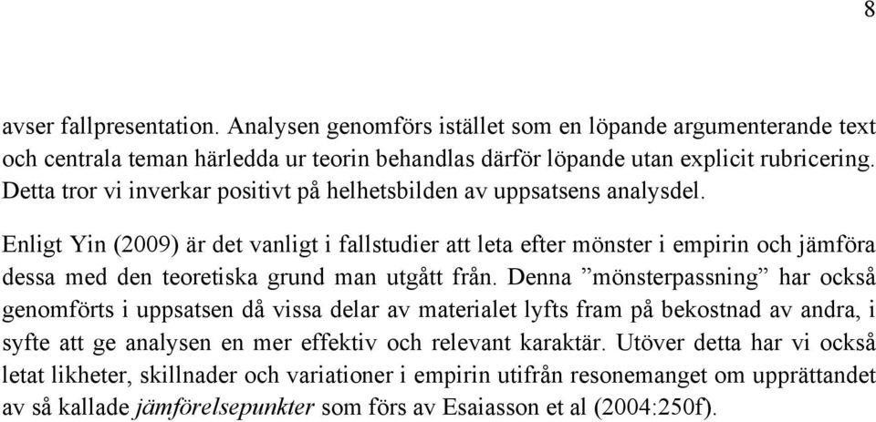 Enligt Yin (2009) är det vanligt i fallstudier att leta efter mönster i empirin och jämföra dessa med den teoretiska grund man utgått från.