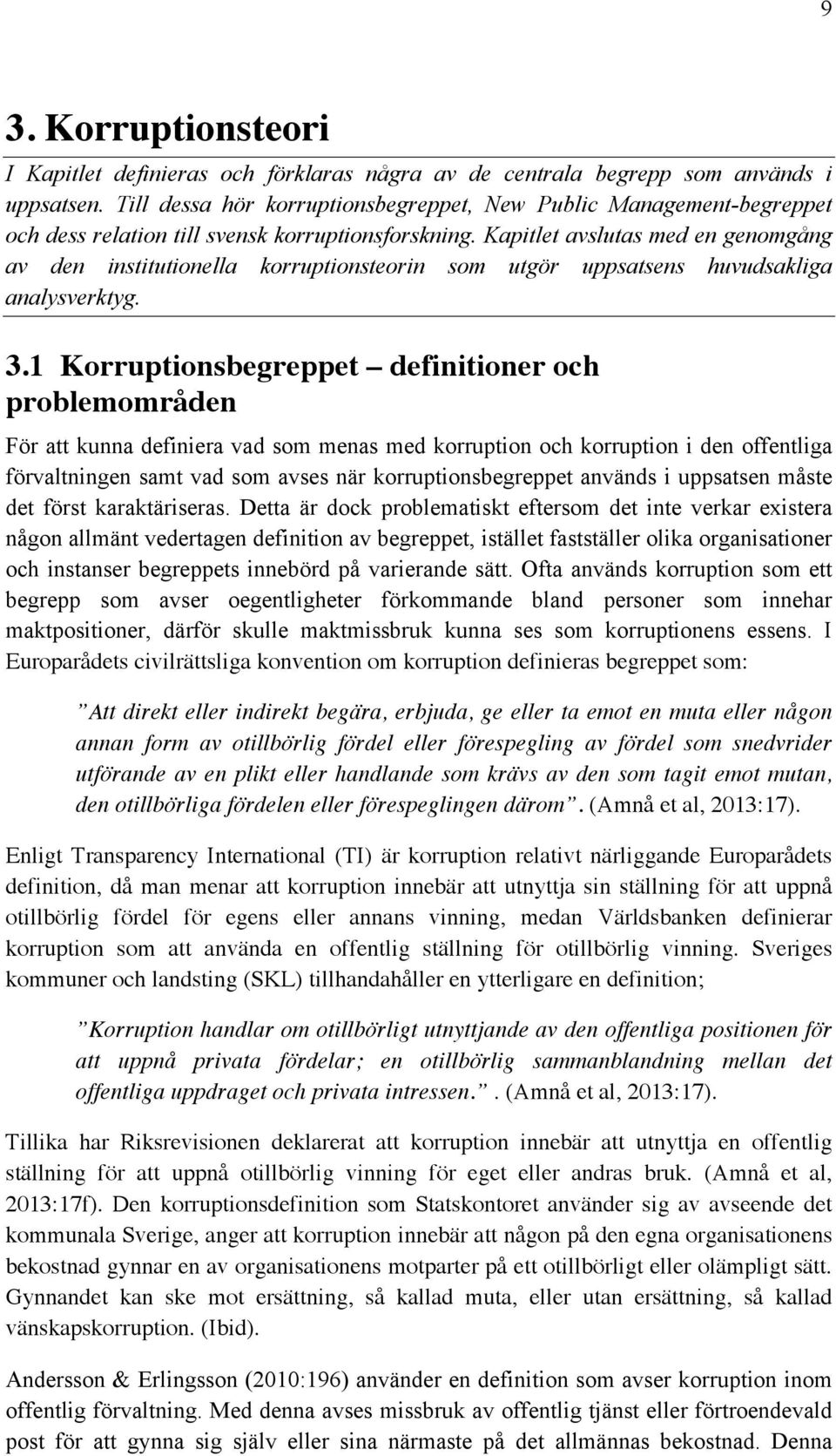 Kapitlet avslutas med en genomgång av den institutionella korruptionsteorin som utgör uppsatsens huvudsakliga analysverktyg. 3.