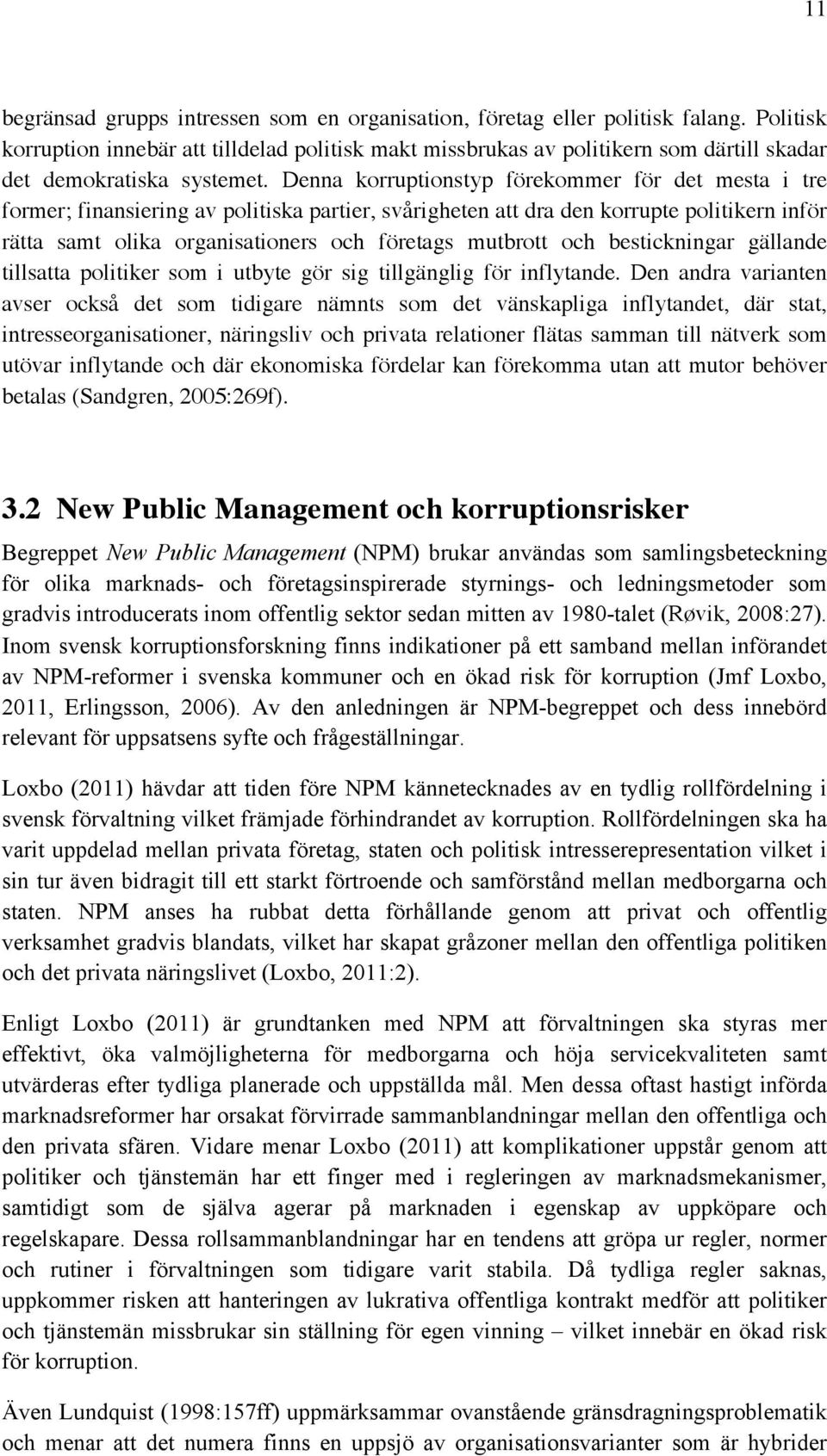 Denna korruptionstyp förekommer för det mesta i tre former; finansiering av politiska partier, svårigheten att dra den korrupte politikern inför rätta samt olika organisationers och företags mutbrott