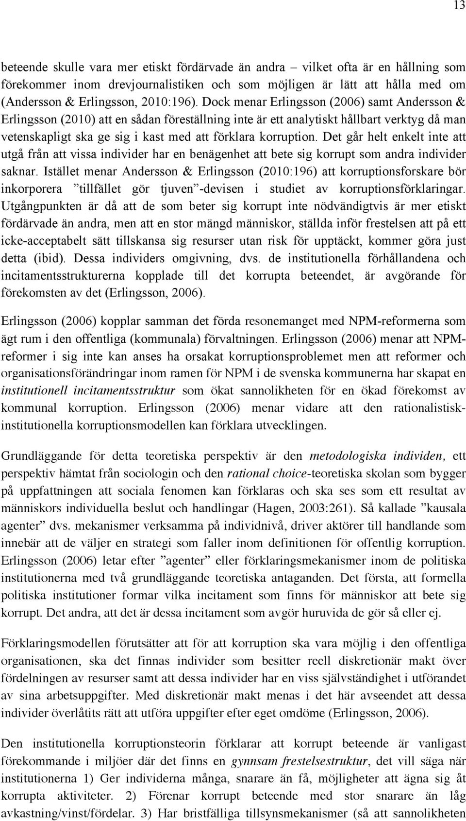 Det går helt enkelt inte att utgå från att vissa individer har en benägenhet att bete sig korrupt som andra individer saknar.