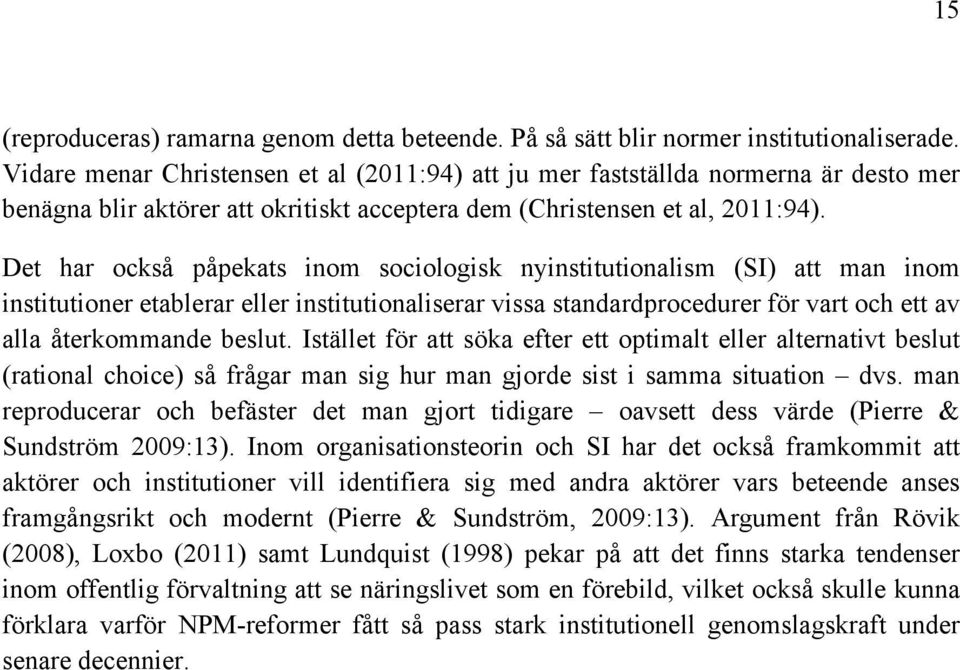 Det har också påpekats inom sociologisk nyinstitutionalism (SI) att man inom institutioner etablerar eller institutionaliserar vissa standardprocedurer för vart och ett av alla återkommande beslut.