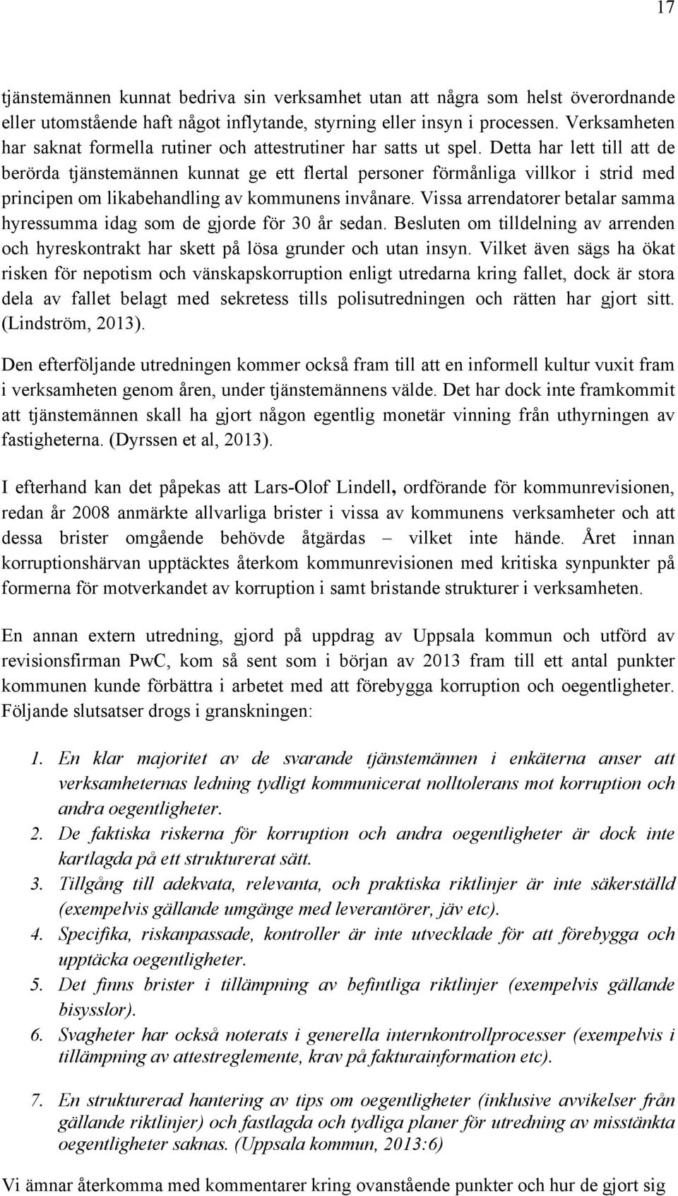 Detta har lett till att de berörda tjänstemännen kunnat ge ett flertal personer förmånliga villkor i strid med principen om likabehandling av kommunens invånare.