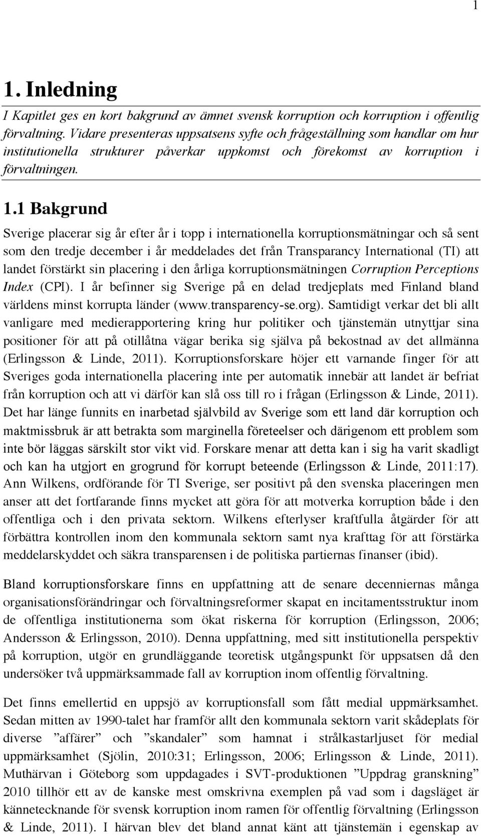 1 Bakgrund Sverige placerar sig år efter år i topp i internationella korruptionsmätningar och så sent som den tredje december i år meddelades det från Transparancy International (TI) att landet