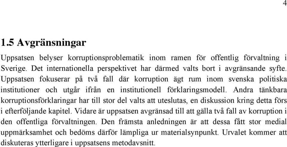 Andra tänkbara korruptionsförklaringar har till stor del valts att uteslutas, en diskussion kring detta förs i efterföljande kapitel.