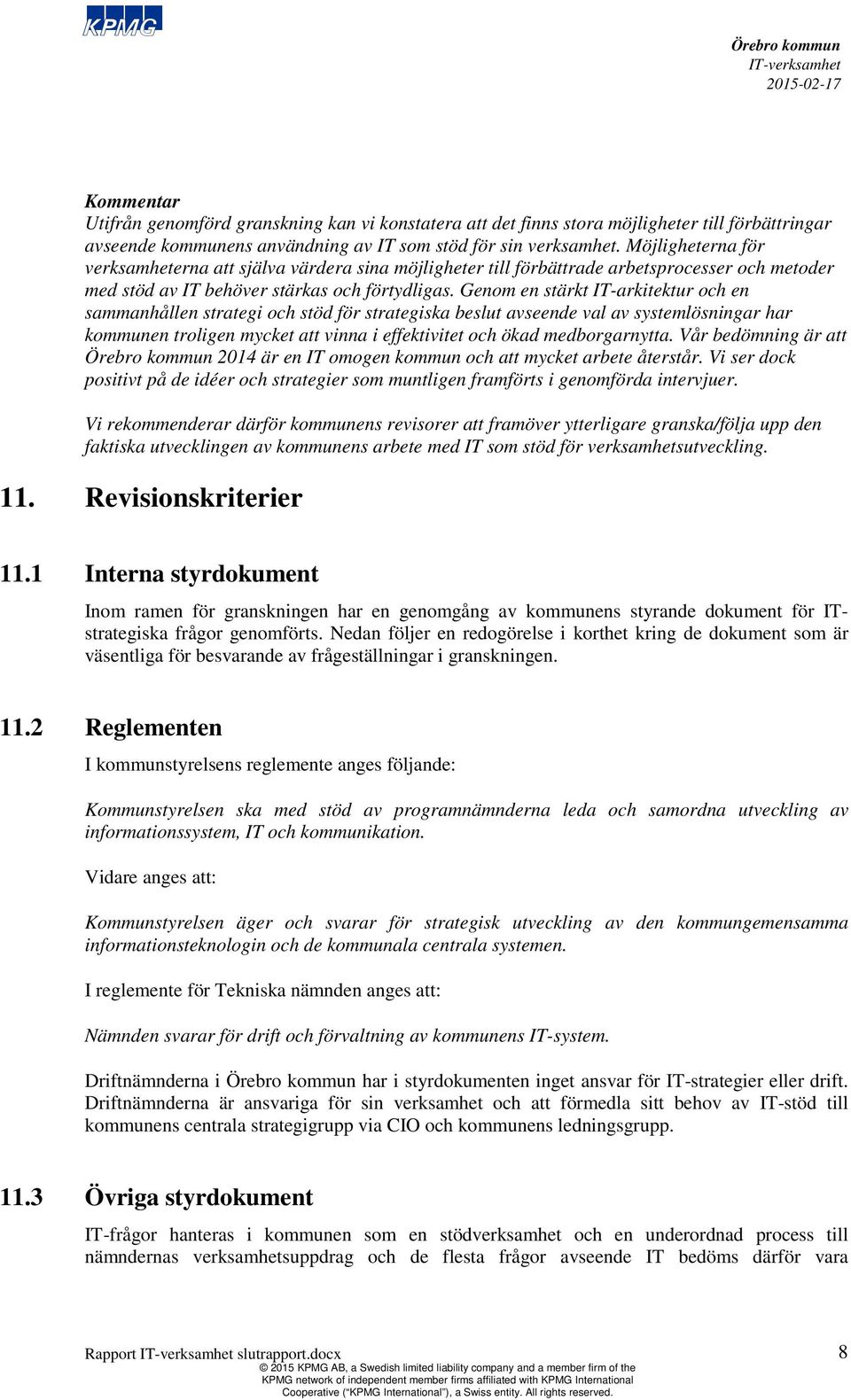 Genom en stärkt IT-arkitektur och en sammanhållen strategi och stöd för strategiska beslut avseende val av systemlösningar har kommunen troligen mycket att vinna i effektivitet och ökad