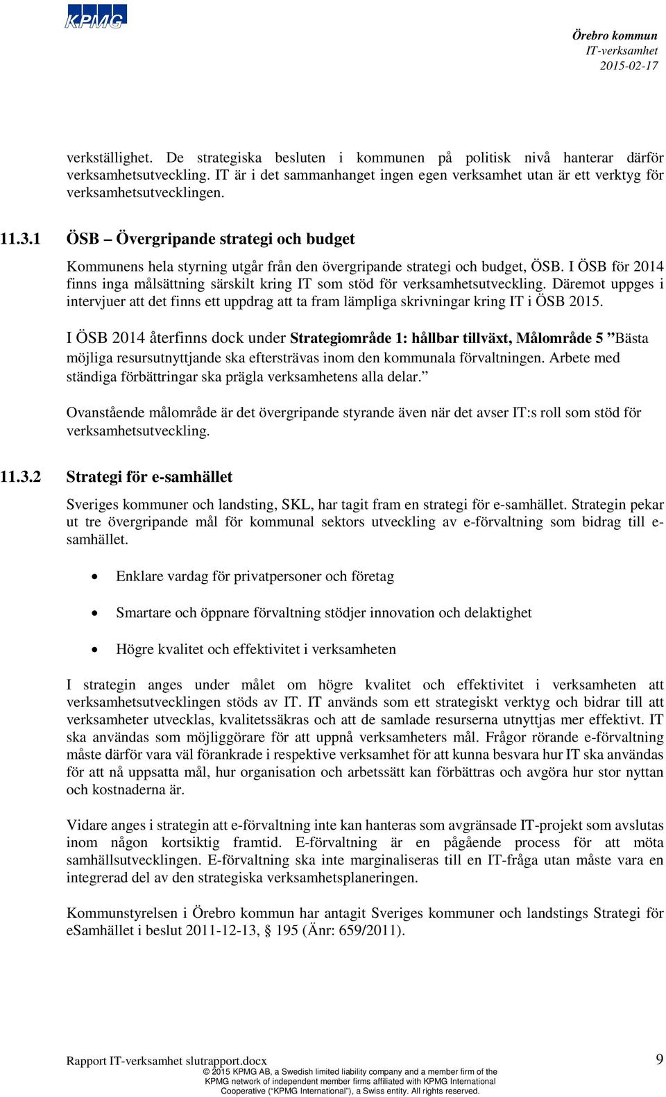 1 ÖSB Övergripande strategi och budget Kommunens hela styrning utgår från den övergripande strategi och budget, ÖSB.