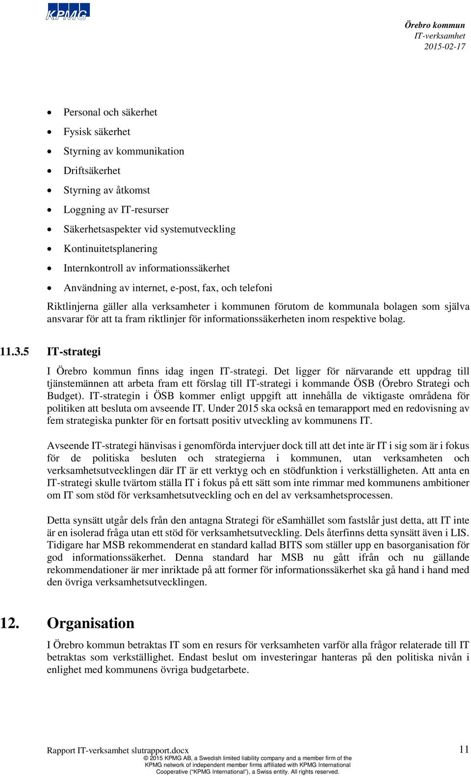 för informationssäkerheten inom respektive bolag. 11.3.5 IT-strategi I finns idag ingen IT-strategi.