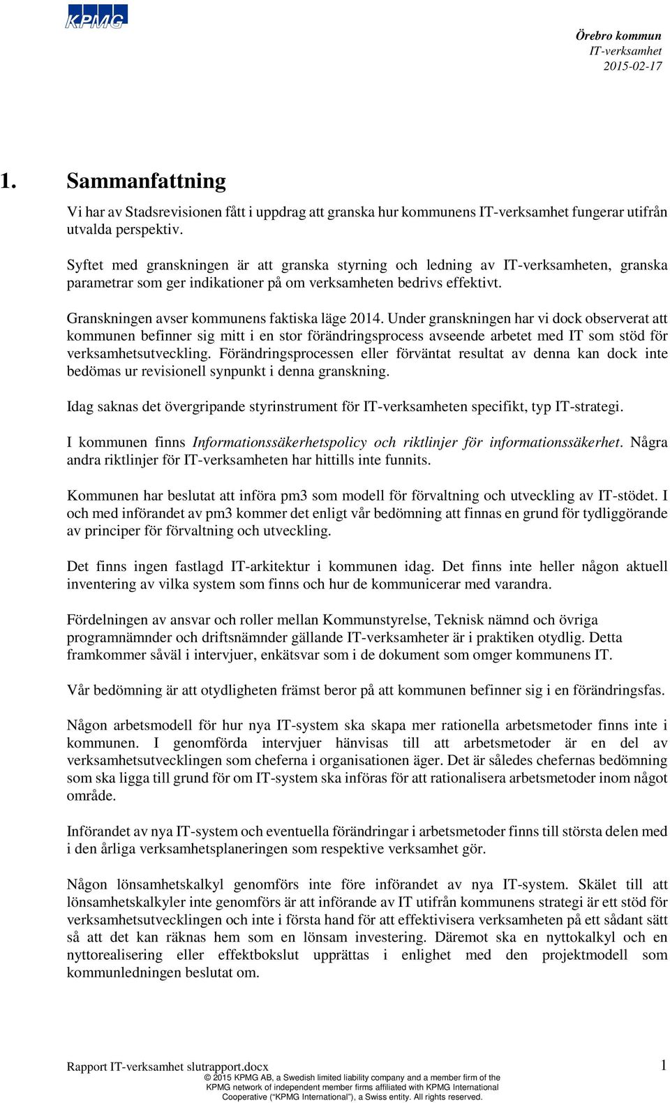 Under granskningen har vi dock observerat att kommunen befinner sig mitt i en stor förändringsprocess avseende arbetet med IT som stöd för verksamhetsutveckling.