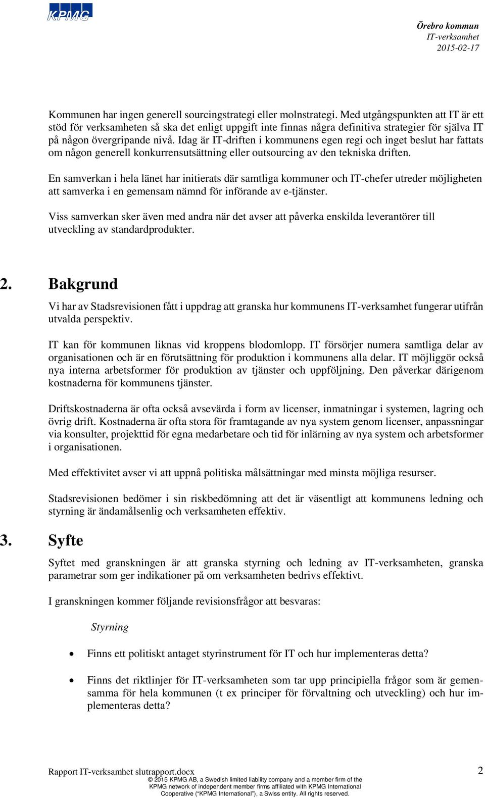 Idag är IT-driften i kommunens egen regi och inget beslut har fattats om någon generell konkurrensutsättning eller outsourcing av den tekniska driften.