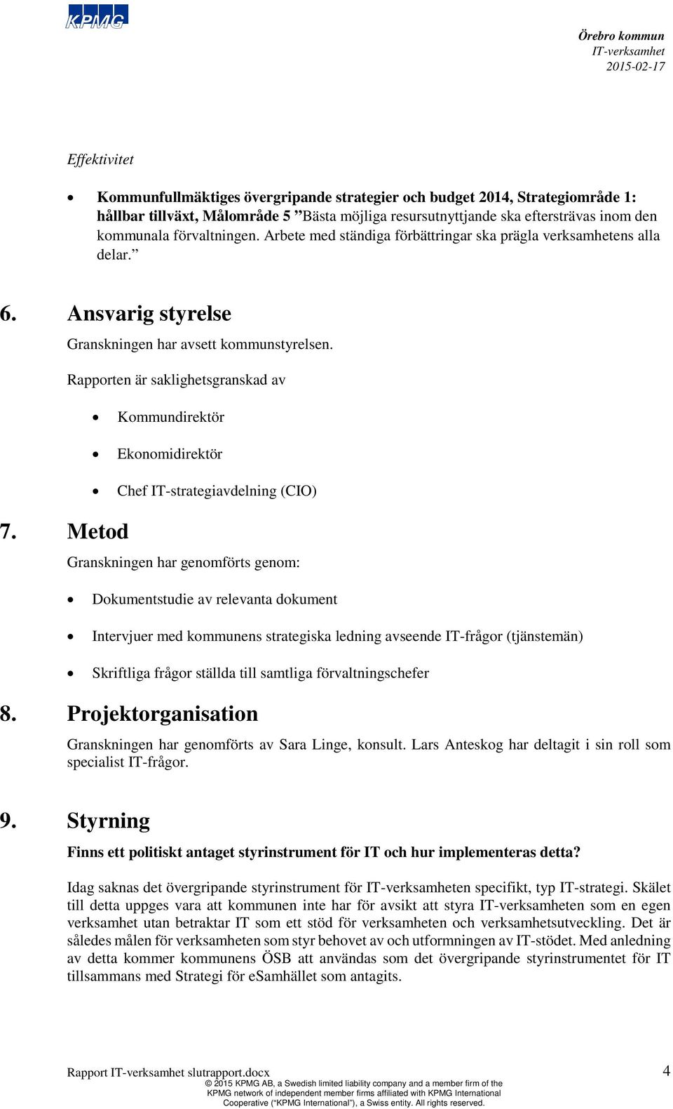 Rapporten är saklighetsgranskad av Kommundirektör Ekonomidirektör Chef IT-strategiavdelning (CIO) Granskningen har genomförts genom: Dokumentstudie av relevanta dokument Intervjuer med kommunens