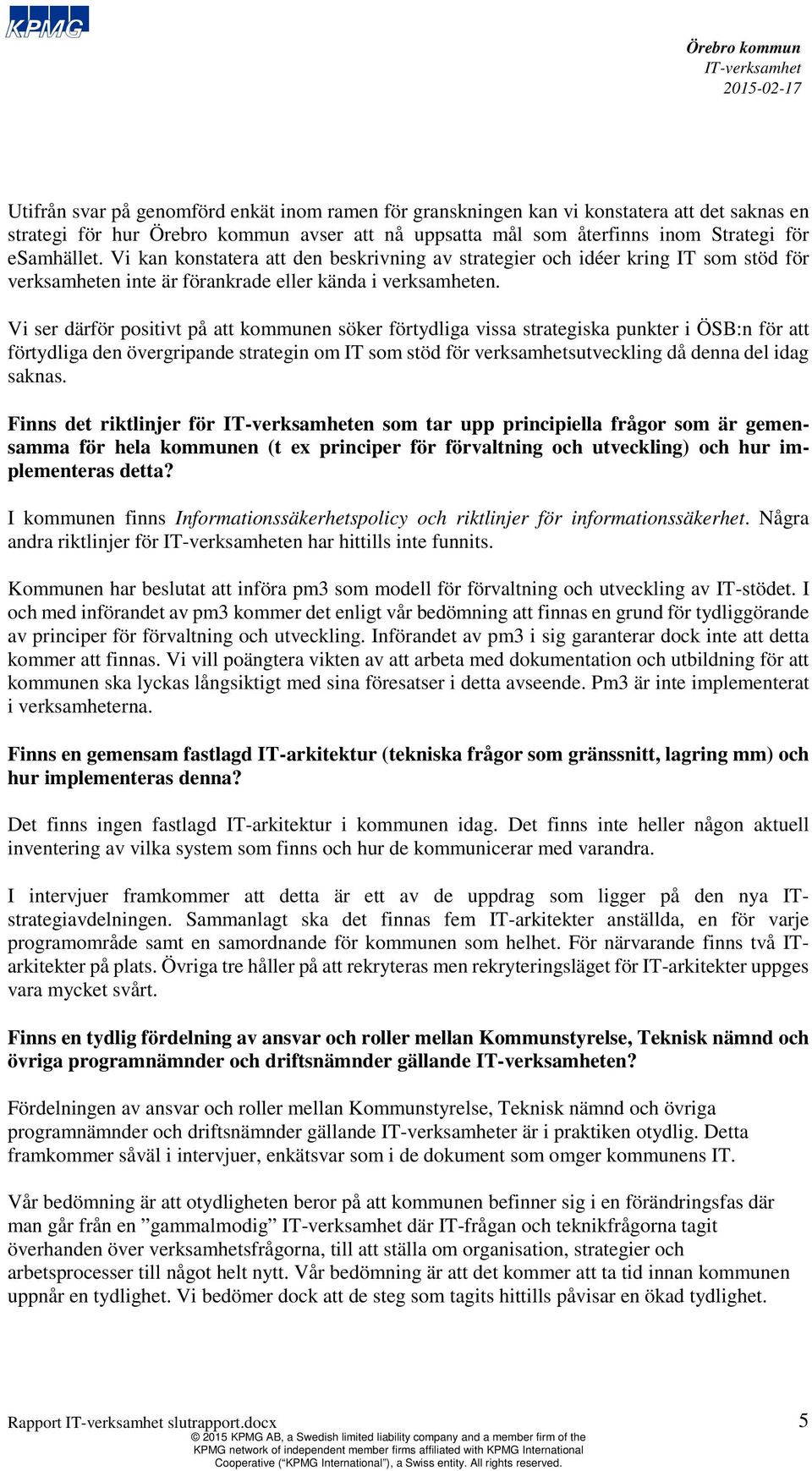 Vi ser därför positivt på att kommunen söker förtydliga vissa strategiska punkter i ÖSB:n för att förtydliga den övergripande strategin om IT som stöd för verksamhetsutveckling då denna del idag