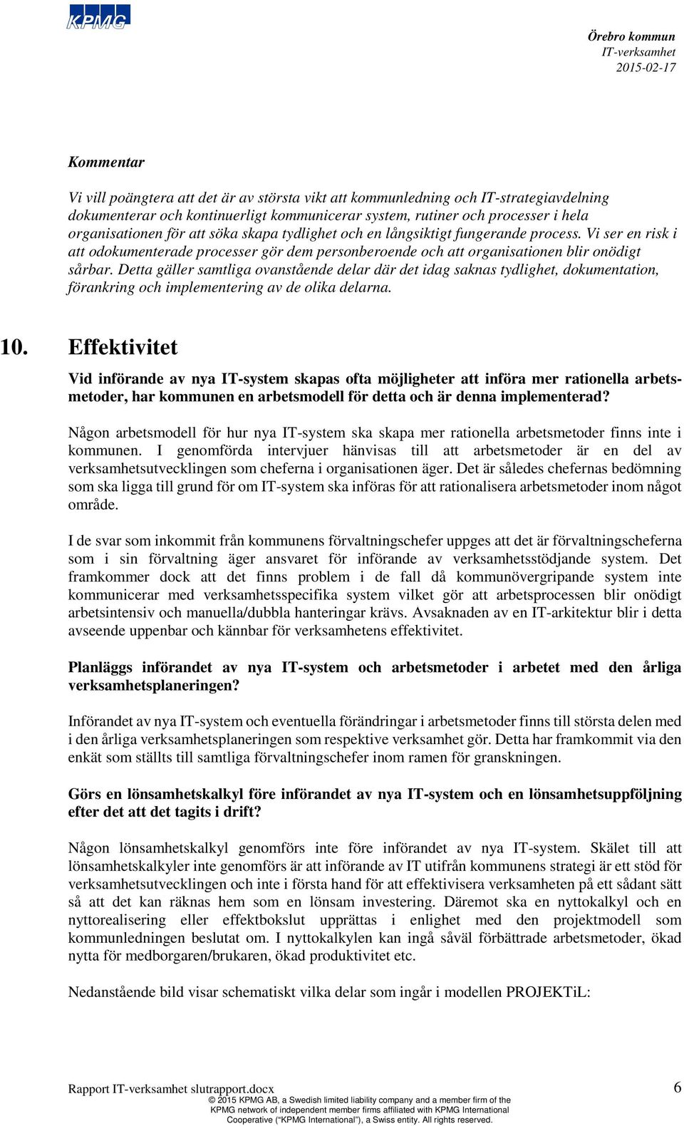 Detta gäller samtliga ovanstående delar där det idag saknas tydlighet, dokumentation, förankring och implementering av de olika delarna. 10.