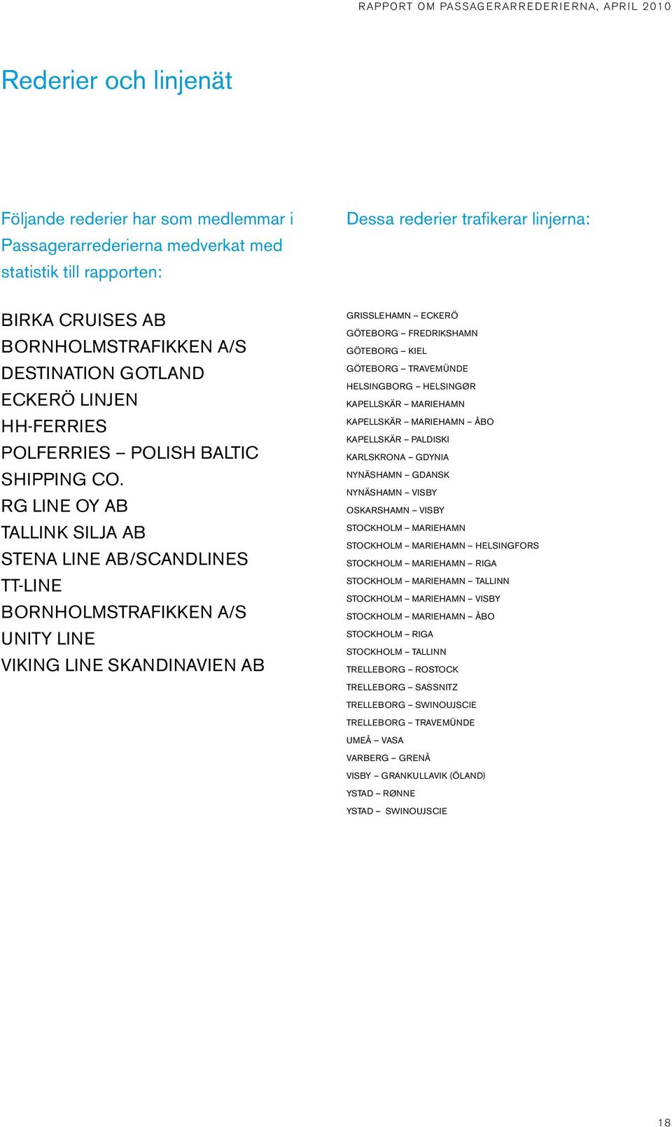 RG LINE OY AB TALLINK SILJA AB STENA LINE AB/SCANDLINES TT-LINE BORNHOLMSTRAFIKKEN A/S UNITY LINE VIKING LINE SKANDINAVIEN AB GRISSLEHAMN ECKERÖ GÖTEBORG FREDRIKSHAMN GÖTEBORG KIEL GÖTEBORG