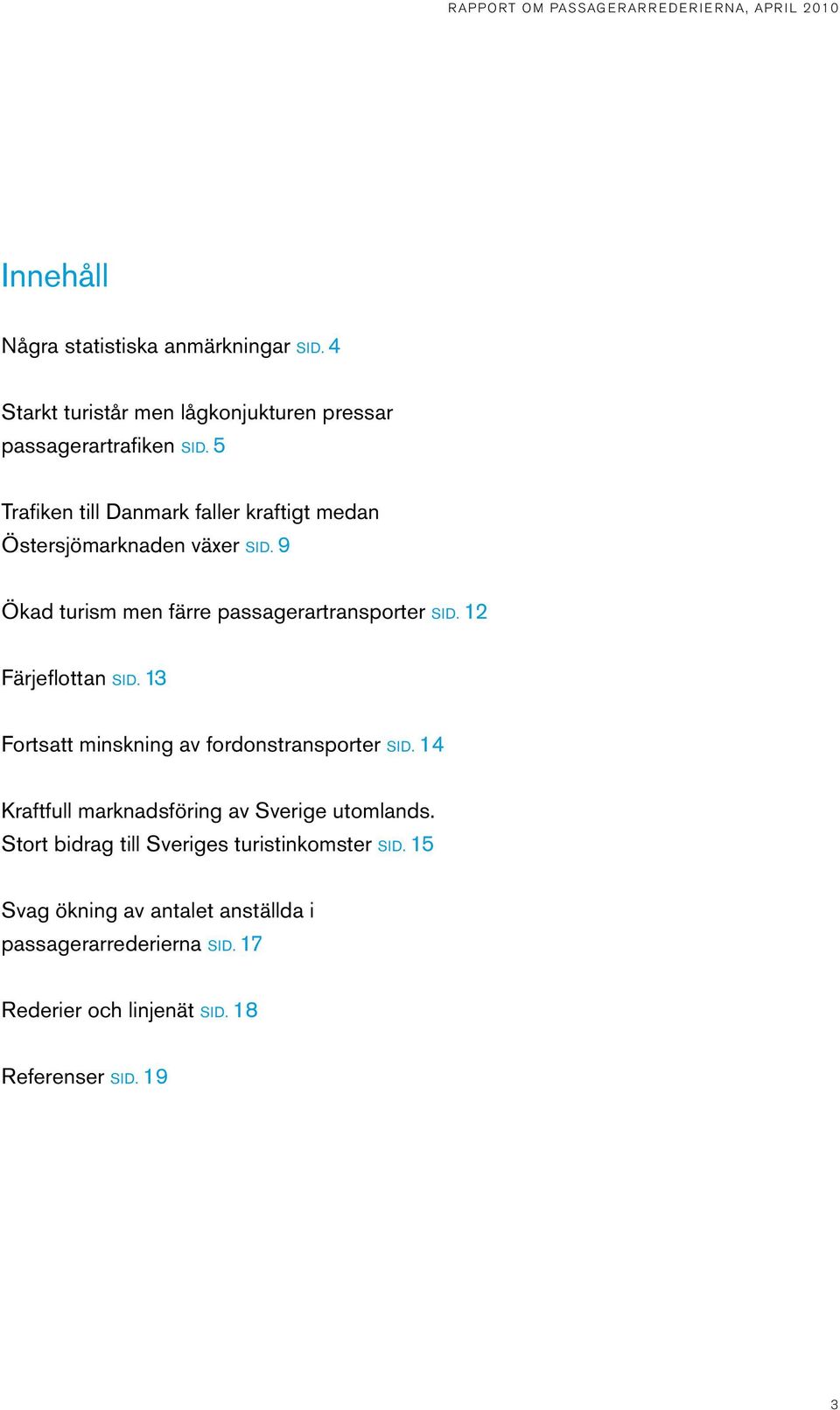 12 Färjeflottan SID. 13 Fortsatt minskning av fordonstransporter SID. 14 Kraftfull marknadsföring av Sverige utomlands.