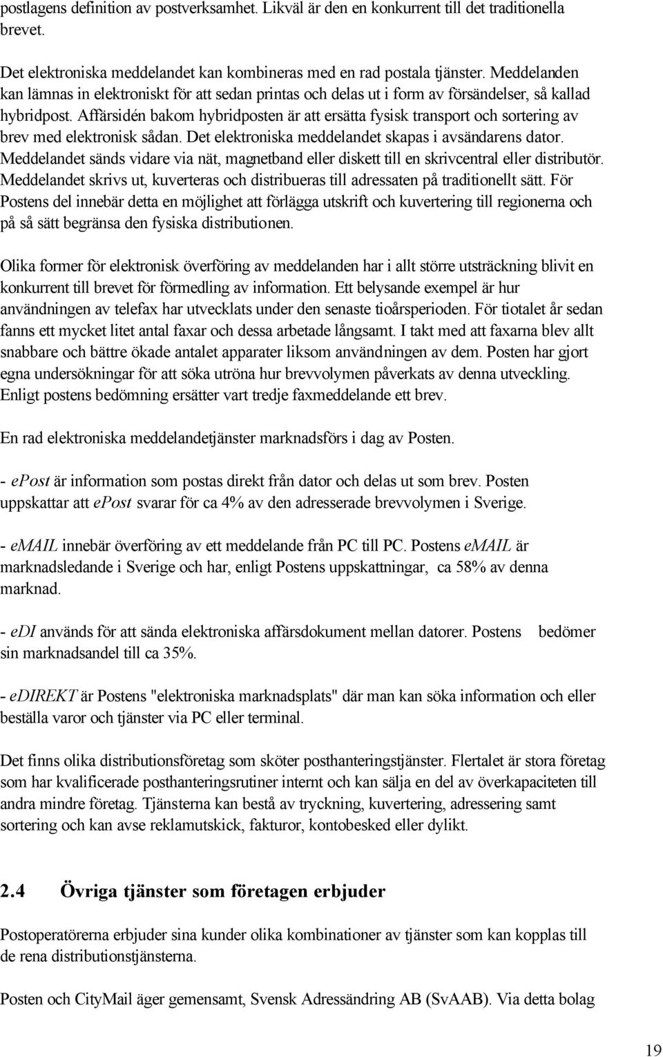 Affärsidén bakom hybridposten är att ersätta fysisk transport och sortering av brev med elektronisk sådan. Det elektroniska meddelandet skapas i avsändarens dator.