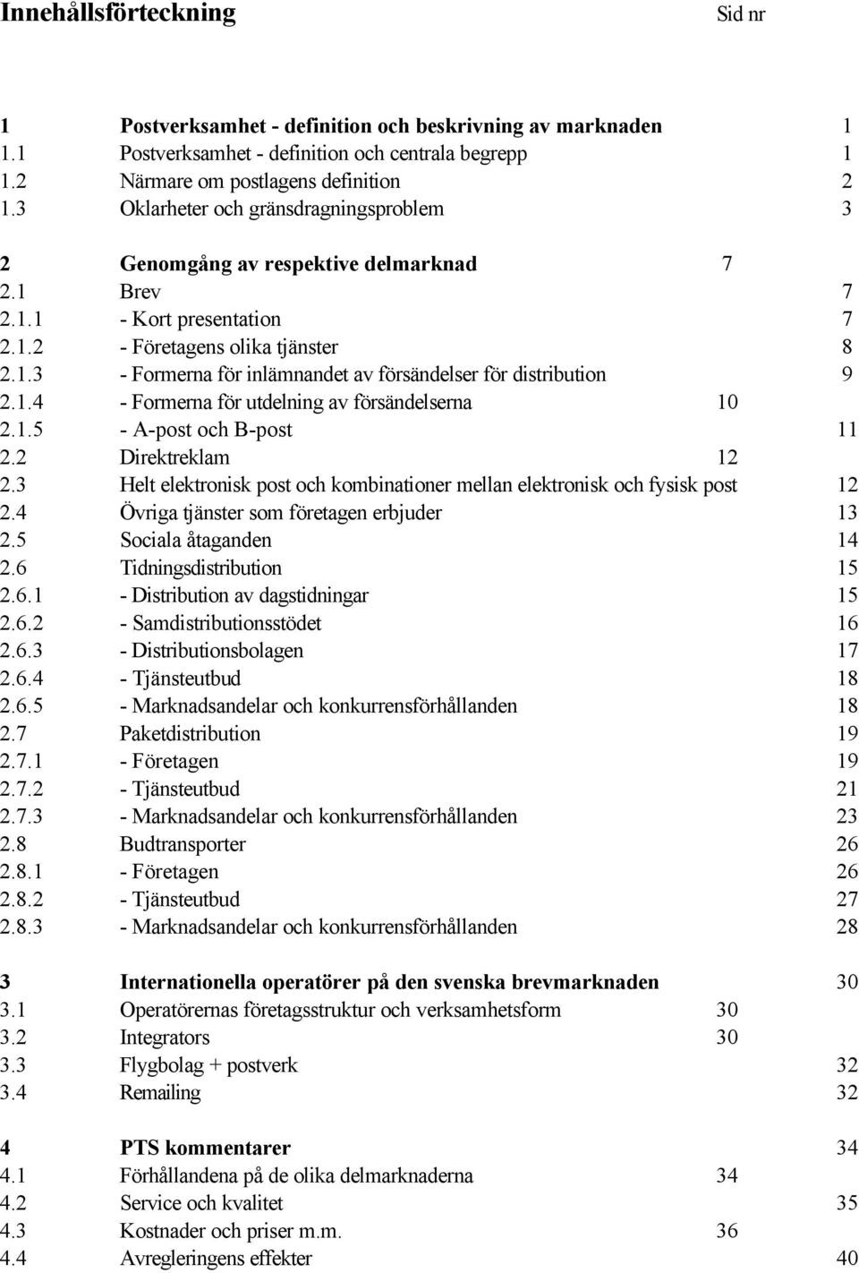 1.4 - Formerna för utdelning av försändelserna 10 2.1.5 - A-post och B-post 11 2.2 Direktreklam 12 2.3 Helt elektronisk post och kombinationer mellan elektronisk och fysisk post 12 2.